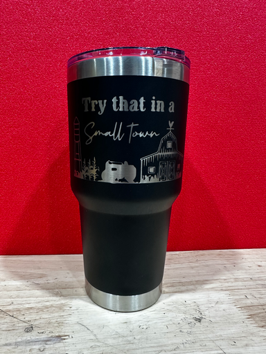 Try That In A Small Town Tumbler-30 oz.